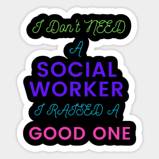 I Don't Need a Social Worker, I Raised a Good One Sticker